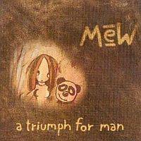 Mew : A Triumph For Man